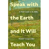 Speak with the Earth and It Will Teach You: A Field Guide to the Bible Speak with the Earth and It Will Teach You: A Field Guide to the Bible Paperback Kindle