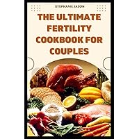 The Ultimate Fertility Cookbook For Couples: Weekly Meal Plan | Delicious And Nourishing Recipes To Improve your Fecundity And Enhance Your Reproductive Health The Ultimate Fertility Cookbook For Couples: Weekly Meal Plan | Delicious And Nourishing Recipes To Improve your Fecundity And Enhance Your Reproductive Health Paperback Kindle
