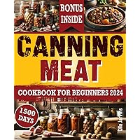 Canning Meat Cookbook For Beginners: From Novice To Modern Homesteader: Unlock the Home Canning Secrets. Embark On A Beginner's Journey To Safe, And ... For a Sustainable Life (Prepping Lifestyle) Canning Meat Cookbook For Beginners: From Novice To Modern Homesteader: Unlock the Home Canning Secrets. Embark On A Beginner's Journey To Safe, And ... For a Sustainable Life (Prepping Lifestyle) Paperback Kindle