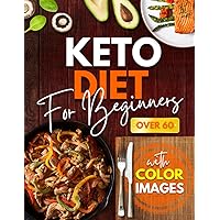 Keto Diet Book for Beginners Over 60: The Complete Guide with Recipes, Nutritional Values and a 28-Day Program to Lose Weight with The Ketogenic Diet (COLOR EDITION).