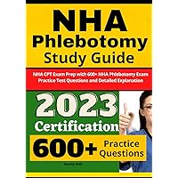NHA Phlebotomy Study Guide: NHA CPT Exam Prep with 600+ NHA Phlebotomy Exam Practice Test Questions and Detailed Explanation