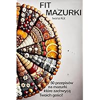 Fit Mazurki: Przepisy na mazurki, które zachwycą Twoich gości! (Polish Edition)