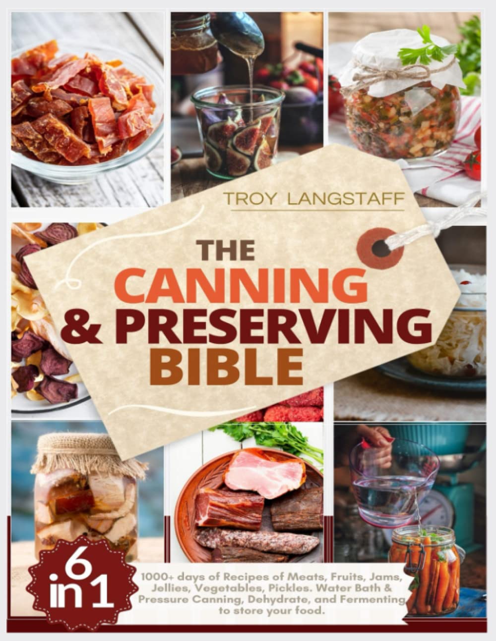 The Canning & Preserving Bible: 6 Books in 1 • 1000+ days of Recipes of Meats, Fruits, Jams, Jellies, Vegetables, Pickles. Water Bath & Pressure Canning, Dehydrate, and Fermenting to Store Your Food