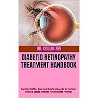 DIABETIC RETINOPATHY TREATMENT HANDBOOK : Everything You Must Know About Diabetic Retinopathy, Its Treatment, Diagnosis, Causes, Symptoms, Precautions And Prevention DIABETIC RETINOPATHY TREATMENT HANDBOOK : Everything You Must Know About Diabetic Retinopathy, Its Treatment, Diagnosis, Causes, Symptoms, Precautions And Prevention Kindle Paperback