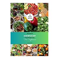 Acid Reflux Diet Guide and Cookbook for Vegetarians 2023: 60 Flavorful, Quick and Easy GERD-Friendly, LPR and Gluten-Free Vegetarian Recipes To Help ... Symptoms, Includes a 14-day Meal Plan