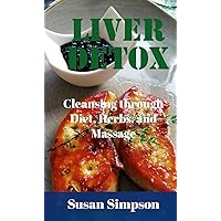 Liver Detox: Cleansing through Diet Herbs and Massage (Healthy Living Diets , Food and Nutrition Book 2)