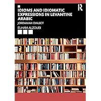 Idioms and Idiomatic Expressions in Levantine Arabic: Jordanian Dialect Idioms and Idiomatic Expressions in Levantine Arabic: Jordanian Dialect Paperback Kindle Hardcover