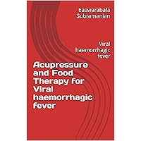 Acupressure and Food Therapy for Viral haemorrhagic fever: Viral haemorrhagic fever (Medical Books for Common People - Part 1 Book 144) Acupressure and Food Therapy for Viral haemorrhagic fever: Viral haemorrhagic fever (Medical Books for Common People - Part 1 Book 144) Kindle Paperback