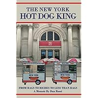 The New York Hot Dog King: From Rags to Riches to Less Than Rags The New York Hot Dog King: From Rags to Riches to Less Than Rags Paperback Kindle