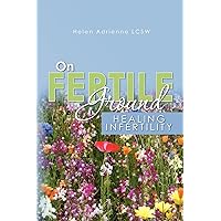 On Fertile Ground: Healing Infertility On Fertile Ground: Healing Infertility Paperback Kindle Mass Market Paperback