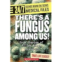 There’s a Fungus Among Us! (24/7: Science Behind the Scenes: Medical Files) There’s a Fungus Among Us! (24/7: Science Behind the Scenes: Medical Files) Paperback Hardcover