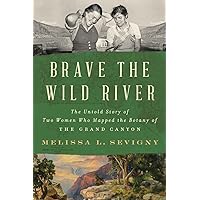 Brave the Wild River: The Untold Story of Two Women Who Mapped the Botany of the Grand Canyon Brave the Wild River: The Untold Story of Two Women Who Mapped the Botany of the Grand Canyon Hardcover Kindle Audible Audiobook Paperback Audio CD