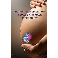 HERBAL REMEDIES FOR FEMALE AND MALE INFERTILITY HERBAL REMEDIES FOR FEMALE AND MALE INFERTILITY Kindle Paperback