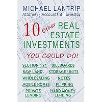 10 Other Real Estate Investments: Section 121, Billboards, Raw Land, Storage Units, Wholesaling, Notes, Mobile Homes, Flipping, Private Lending, Hard Money Lending