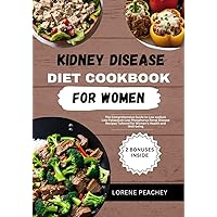 KIDNEY DISEASE DIET COOKBOOK FOR WOMEN: The Comprehensive Guide to Low sodium Low Potassium Low Phosphorus Renal Disease Recipes Tailored for Women's Health ... (NOURISHING LIFE WITH RENAL RADIANCE 6) KIDNEY DISEASE DIET COOKBOOK FOR WOMEN: The Comprehensive Guide to Low sodium Low Potassium Low Phosphorus Renal Disease Recipes Tailored for Women's Health ... (NOURISHING LIFE WITH RENAL RADIANCE 6) Kindle Paperback