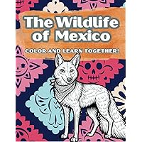 The Wildlife of Mexico: Color and Learn Together!
