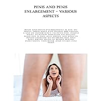 Penis and Penis Enlargement - Various Aspects: Penis and penis enlargement is the 'in' thing these days and people are giving a lot of importance to penis size. People want to know whether ... Penis and Penis Enlargement - Various Aspects: Penis and penis enlargement is the 'in' thing these days and people are giving a lot of importance to penis size. People want to know whether ... Kindle Paperback