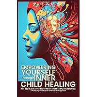 Empowering Yourself Through Inner Child Healing: Rise Above Past Wounds and Thrive With Healthy Relationships; A Mindful Guide to Love and Lasting Happiness Empowering Yourself Through Inner Child Healing: Rise Above Past Wounds and Thrive With Healthy Relationships; A Mindful Guide to Love and Lasting Happiness Paperback Audible Audiobook Kindle Hardcover