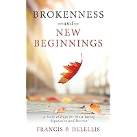 Brokenness and New Beginnings: A Story of Hope for Those Facing Separation and Divorce