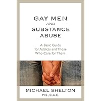 Gay Men and Substance Abuse: A Basic Guide for Addicts and Those Who Care for Them Gay Men and Substance Abuse: A Basic Guide for Addicts and Those Who Care for Them Kindle Paperback