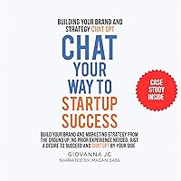 Chat Your Way to Startup Success: Building Your Brand and Strategy with ChatGPT (AI-Powered Marketing and Business Magic Series) Chat Your Way to Startup Success: Building Your Brand and Strategy with ChatGPT (AI-Powered Marketing and Business Magic Series) Audible Audiobook Kindle Hardcover Paperback