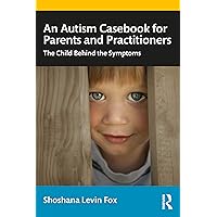 An Autism Casebook for Parents and Practitioners An Autism Casebook for Parents and Practitioners Paperback Kindle Hardcover