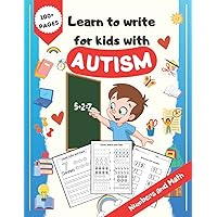 Learn To Write For Kids With Autism: Handwriting Practices Workbook with Numbers and Simple Math Exercises, Teach Your Child to Write First Numbers Learn To Write For Kids With Autism: Handwriting Practices Workbook with Numbers and Simple Math Exercises, Teach Your Child to Write First Numbers Paperback