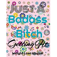 Just A Badass Bitch Getting Fit Food And Exercise Journal For Women: Cute Food and Fitness Journal for Women | Motivational Diet and Exercise Planner | Daily Workout Program for Women