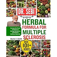 DR. SEBI HERBAL FORMULA FOR MULTIPLE SCLEROSIS: Harness the Power of Nature to Manage Symptoms and Restore Wellness Naturally DR. SEBI HERBAL FORMULA FOR MULTIPLE SCLEROSIS: Harness the Power of Nature to Manage Symptoms and Restore Wellness Naturally Paperback Kindle