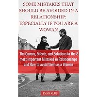 SOME MISTAKES THAT SHOULD BE AVOIDED IN A RELATIONSHIP: ESPECIALLY IF YOU ARE A WOMAN : The Causes, Effects and the Solutions to the 8 most important Mistakes ... in Relationships and how to avoid them as SOME MISTAKES THAT SHOULD BE AVOIDED IN A RELATIONSHIP: ESPECIALLY IF YOU ARE A WOMAN : The Causes, Effects and the Solutions to the 8 most important Mistakes ... in Relationships and how to avoid them as Kindle Paperback