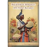 Buckwheat Bonanza: 103 Flour Recipes Buckwheat Bonanza: 103 Flour Recipes Paperback Kindle