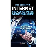 Internet: Une plongée dans le Web de l'influence (French Edition) Internet: Une plongée dans le Web de l'influence (French Edition) Kindle Paperback
