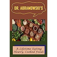 Dr. Abramowski'S: A Lifetime Eating Heavy, Cooked Foods