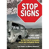 Stop Signs — Cars and Capitalism on the road to economic, social and ecological decay Stop Signs — Cars and Capitalism on the road to economic, social and ecological decay Kindle
