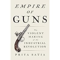 Empire of Guns: The Violent Making of the Industrial Revolution Empire of Guns: The Violent Making of the Industrial Revolution Hardcover Kindle Audible Audiobook Paperback