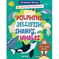 Dolphins, Jellyfish, Sharks, and Whales: The Ocean Biome (Accidental Genius: Science Puzzles for Clever Kids)