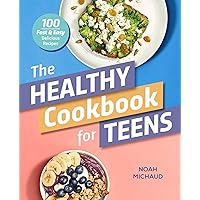The Healthy Cookbook for Teens: 100 Fast & Easy Delicious Recipes The Healthy Cookbook for Teens: 100 Fast & Easy Delicious Recipes Paperback Kindle