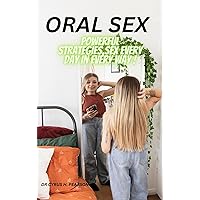 ORAL SEX: powerful strategies,sex every day in every way