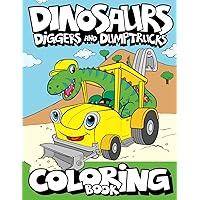 Dinosaurs, Diggers, And Dump Trucks Coloring Book: Dinosaur Construction Fun for Kids & Toddlers Ages 2-8 (Dinosaur Coloring Adventures) Dinosaurs, Diggers, And Dump Trucks Coloring Book: Dinosaur Construction Fun for Kids & Toddlers Ages 2-8 (Dinosaur Coloring Adventures) Paperback