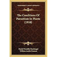 The Conditions Of Parasitism In Plants (1910) The Conditions Of Parasitism In Plants (1910) Paperback Hardcover