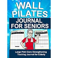 Wall Pilates Journal for Seniors: One Year Large Print Core Strengthening Exercise Notebook For Women's Health - A Fitness Tracking Log book for Elderly and Adults
