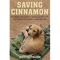 Saving Cinnamon: The Amazing True Story of a Missing Military Puppy and the Desperate Mission to Bring Her Home Saving Cinnamon: The Amazing True Story of a Missing Military Puppy and the Desperate Mission to Bring Her Home Paperback Kindle Audible Audiobook Audio CD Hardcover