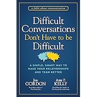 Difficult Conversations Don't Have to Be Difficult: A Simple, Smart Way to Make Your Relationships and Team Better (Jon Gordon) Difficult Conversations Don't Have to Be Difficult: A Simple, Smart Way to Make Your Relationships and Team Better (Jon Gordon) Hardcover Kindle