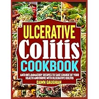 Ulcerative Colitis Cookbook: Anti-Inflammatory Recipes to Take Charge of Your Health and Thrive with Ulcerative Colitis Ulcerative Colitis Cookbook: Anti-Inflammatory Recipes to Take Charge of Your Health and Thrive with Ulcerative Colitis Paperback Kindle