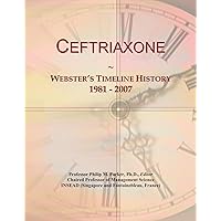 Ceftriaxone: Webster's Timeline History, 1981 - 2007 Ceftriaxone: Webster's Timeline History, 1981 - 2007 Paperback
