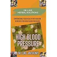 Dr Luke Herbal Solutions for hypertention: Empowering Your Health with Nature Remedies for High Blood Pressure. natural remedies for contolling high blood pressure the right way, Dr Luke Herbal Solutions for hypertention: Empowering Your Health with Nature Remedies for High Blood Pressure. natural remedies for contolling high blood pressure the right way, Kindle Paperback