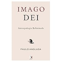 Imago Dei: Antropologia Reformada (Portuguese Edition) Imago Dei: Antropologia Reformada (Portuguese Edition) Kindle Paperback
