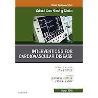 Interventions for Cardiovascular Disease, An Issue of Critical Care Nursing Clinics of North America (The Clinics: Nursing Book 31) Interventions for Cardiovascular Disease, An Issue of Critical Care Nursing Clinics of North America (The Clinics: Nursing Book 31) Kindle Hardcover