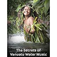 The Secrets of Vanuatu Water Music