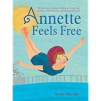 Annette Feels Free: The True Story of Annette Kellerman, World-Class Swimmer, Fashion Pioneer, and Real-Life Mermaid